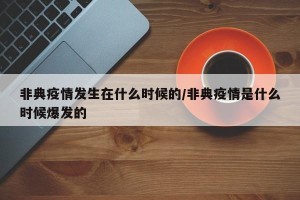 非典疫情发生在什么时候的/非典疫情是什么时候爆发的