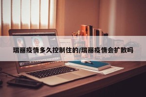 瑞丽疫情多久控制住的/瑞丽疫情会扩散吗