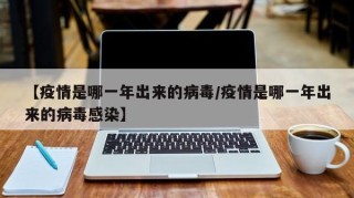 【疫情是哪一年出来的病毒/疫情是哪一年出来的病毒感染】
