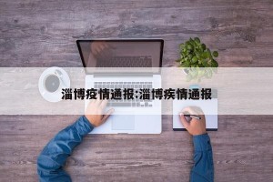 淄博疫情通报:淄博疾情通报