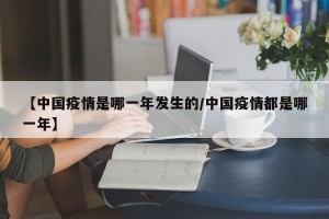 【中国疫情是哪一年发生的/中国疫情都是哪一年】