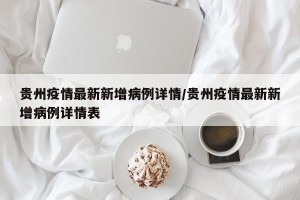贵州疫情最新新增病例详情/贵州疫情最新新增病例详情表