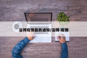 淄博疫情最新通知/淄博 疫情