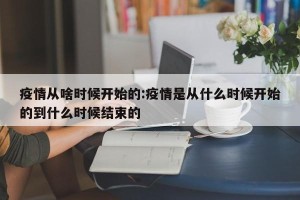 疫情从啥时候开始的:疫情是从什么时候开始的到什么时候结束的