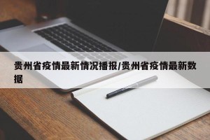 贵州省疫情最新情况播报/贵州省疫情最新数据