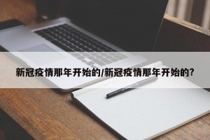新冠疫情那年开始的/新冠疫情那年开始的?