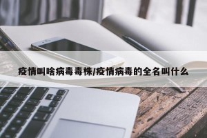 疫情叫啥病毒毒株/疫情病毒的全名叫什么