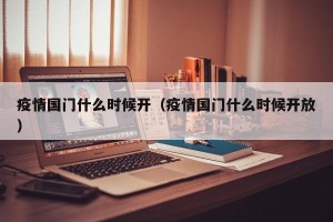 疫情国门什么时候开（疫情国门什么时候开放）